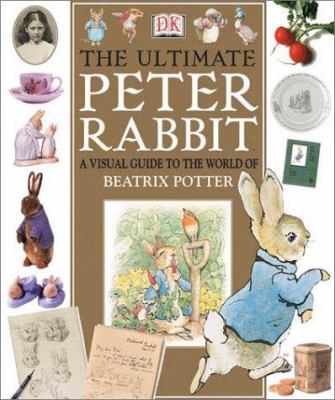 The ultimate Peter Rabbit : a visual guide to the world of Beatrix Potter /