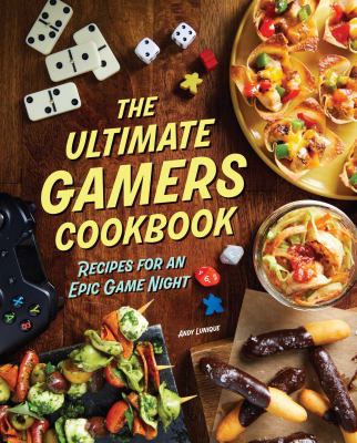 The ultimate gamers cookbook : recipes for an epic game night.