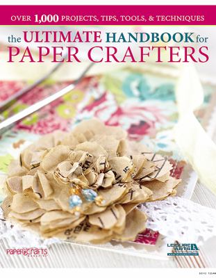 The ultimate handbook for paper crafters / editor in chief, Jennifer Schaerer.