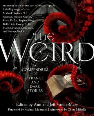 The weird : a compendium of strange and dark stories /