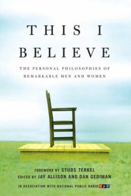 This I believe : the personal philosophies of remarkable women and men /