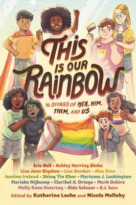 This is our rainbow : 16 stories of her, him, them, and us /