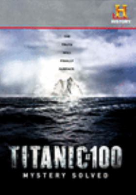 Titanic at 100 [videorecording (DVD)] : mystery solved /