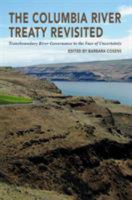 Transboundary river governance in the face of uncertainty : the Columbia River Treaty : a project of the Universities Consortium on Columbia River Governance /