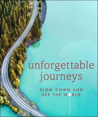 Unforgettable journeys : slow down and see the world /