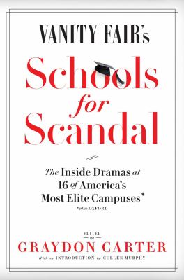 Vanity fair's schools for scandal : the inside dramas at 16 of America's most elite campuses--plus Oxford! /