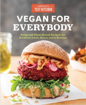 Vegan for everybody : foolproof plant-based recipes for breakfast, lunch, dinner, and in-between /