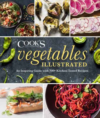 Vegetables illustrated : an inspiring guide with 700+ kitchen-tested recipes /