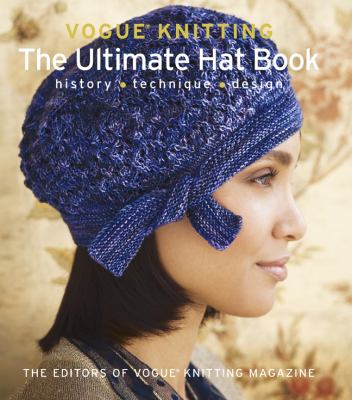 Vogue Knitting : the ultimate hat book : history, technique, design /
