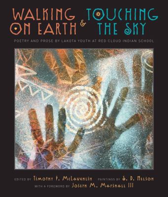 Walking on earth and touching the sky : poetry and prose by Lakota youth at Red Cloud Indian School /