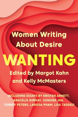 Wanting : women writing about desire /