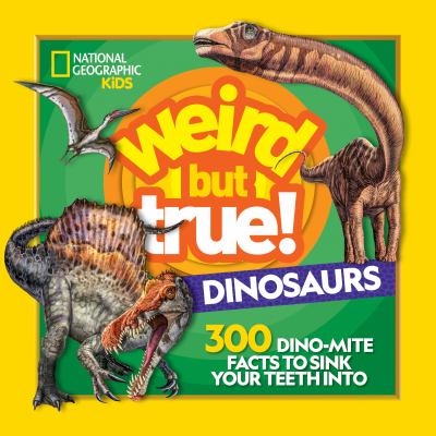 Weird but true!. Dinosaurs : 300 dino-mite facts to sink your teeth into.