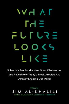 What the future looks like : sciencists predict the next great discoveries and reveal how today's breakthroughs are shaping our world /
