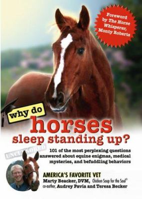 Why do horses sleep standing up? : 101 of the most perplexing questions answered about equine enigmas, medical mysteries & befuddling behaviors /