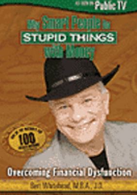 Why smart people do stupid things with money : [videorecording (DVD)] : overcoming financial dysfunction.