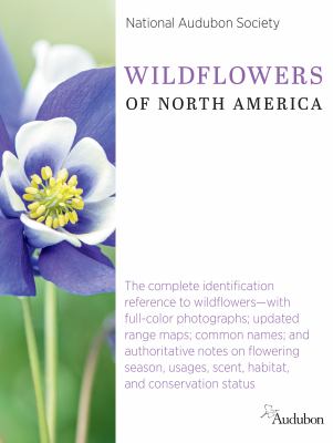 Wildflowers of North America : the complete identification reference to wildflowers--with full-color photographs; updated range maps; common names; and authorative notes on flowering season, usages, scent, habitat, and conservation status /
