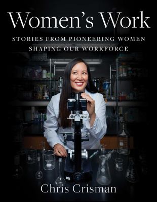Women's work : stories from pioneering women shaping our workforce /