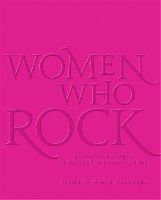 Women who rock : Bessie to Beyonce. Girl groups to riot grrrl /