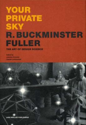 Your private sky : R. Buckminster Fuller, the art of design science /