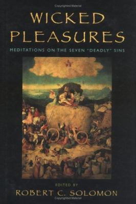Wicked pleasures : meditations on the seven "deadly" sins /