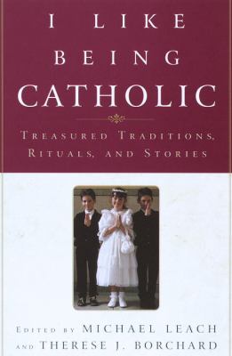 I like being Catholic : treasured traditions, rituals, and stories /
