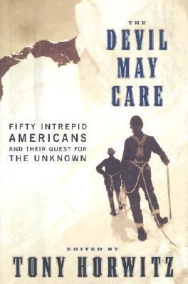 The devil may care : fifty intrepid Americans and their quest for the unknown /