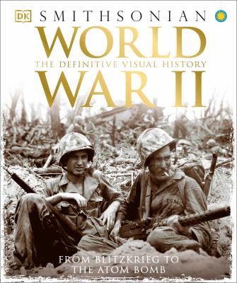 World War II : the definitive visual history : from Blitzkrieg to the atom bomb /