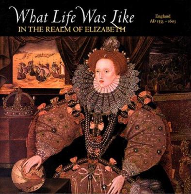 What life was like in the realm of Elizabeth : England, AD 1533-1603 /