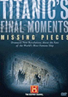 Titanic's final moments : missing pieces /