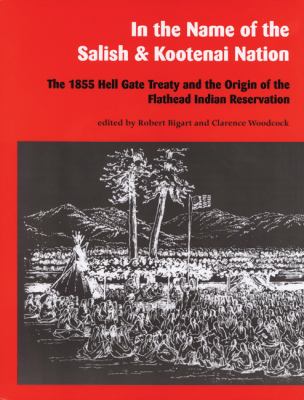In the name of the Salish & Kootenai nation : the 1855 Hell Gate Treaty and the origin of the Flathead Indian Reservation /