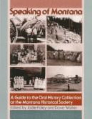 Speaking of Montana : a guide to the oral history collection at the Montana Historical Society, through 1996 /