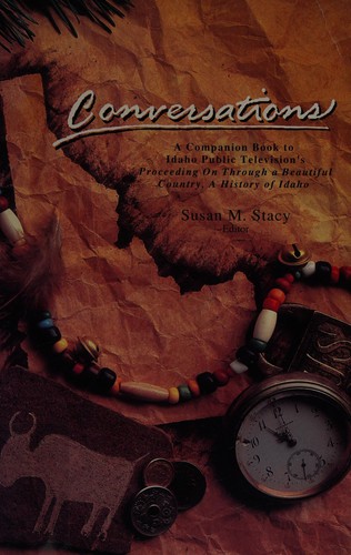 Conversations : a companion book to Idaho Public Television's, Proceeding on through a beautiful country, a history of Idaho /