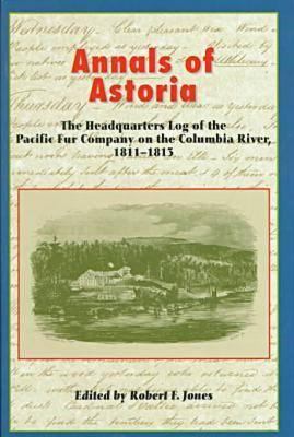 Annals of Astoria : the headquarters log of the Pacific Fur Company on the Columbia River, 1811-1813 /