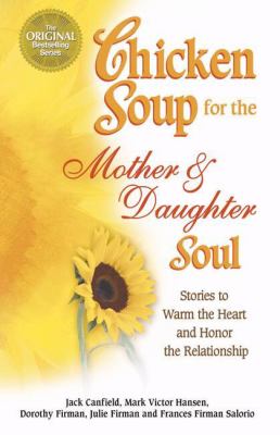 Chicken soup for the mother and daughter soul : stories to warm the heart and inspire the spirit /
