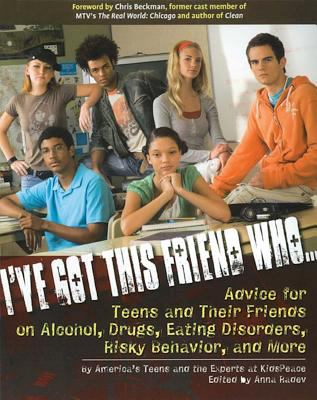 I've got this friend who-- : advice for teens and their friends on alcohol, drugs, eating disorders, risky behavior, and more /