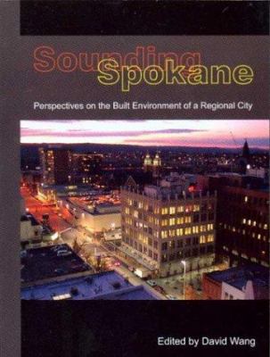 Sounding Spokane : perspectives on the built environment of a regional city /