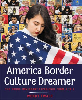 America border culture dreamer : the young immigrant experience from A to Z /