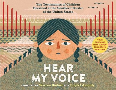 Hear my voice : the testimonies of children detained at the southern border of the United States /