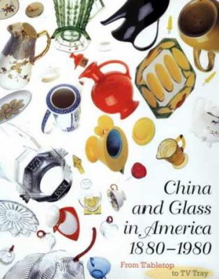 China and glass in America, 1880-1980 : from tabletop to TV tray /