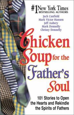 Chicken soup for the father's soul : stories to open the hearts and rekindle the spirits of fathers /