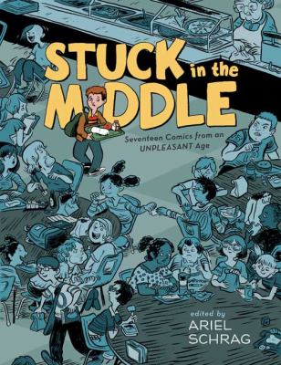 Stuck in the middle : seventeen comics from an unpleasant age /