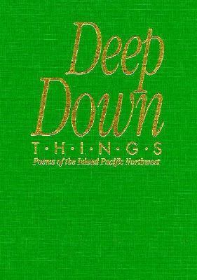 Deep down things : poems of the inland Pacific Northwest /