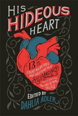 His hideous heart : thirteen of Edgar Allan Poe's most unsettling tales reimagined /