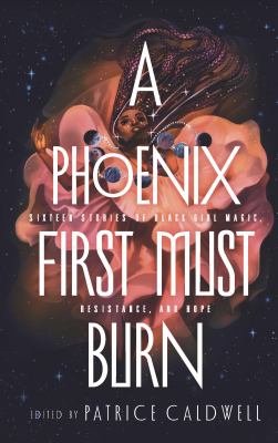 A phoenix first must burn : sixteen stories of black girl magic, resistance, and hope /