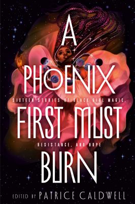 A phoenix first must burn : sixteen stories of black girl magic, resistance, and hope /