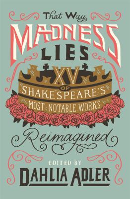 That way madness lies : fifteen of William Shakespeare's most notable works reimagined /