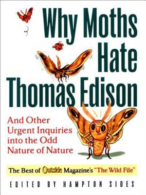 Why moths hate Thomas Edison and other urgent inquiries into the odd nature of nature : the best of Outside magazine's "The wild file" /