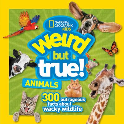 Weird but true!. Animals : 300 outrageous facts about wacky wildlife.