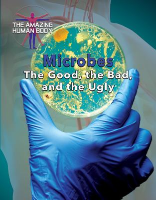 Microbes : the good, the bad, and the ugly /