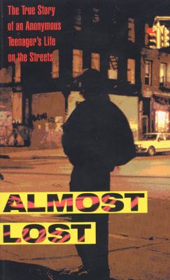 Almost lost : the true story of an anonymous teenager's life on the streets /